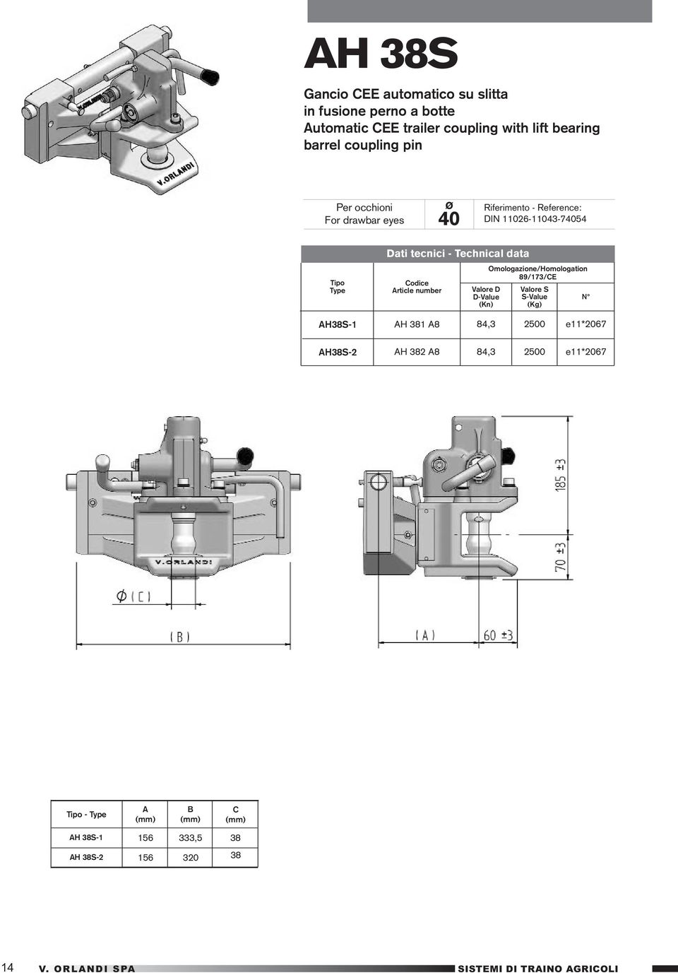 D-Value (Kn) Omologazione/Homologation 89/173/CE Valore S S-Value (Kg) N AH38S-1 AH 381 A8 84,3 2500 e11*2067 AH38S-2