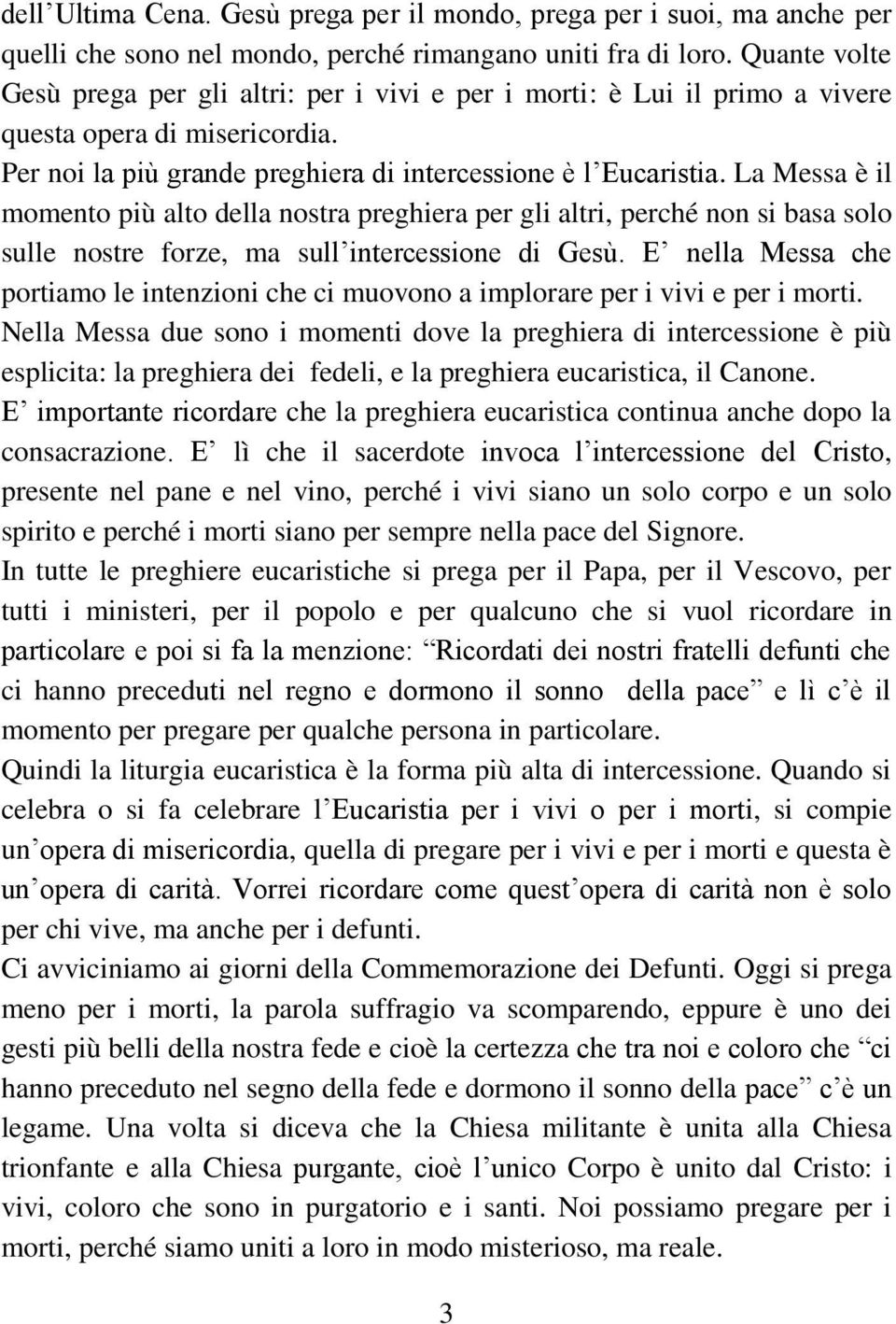 La Messa è il momento più alto della nostra preghiera per gli altri, perché non si basa solo sulle nostre forze, ma sull intercessione di Gesù.