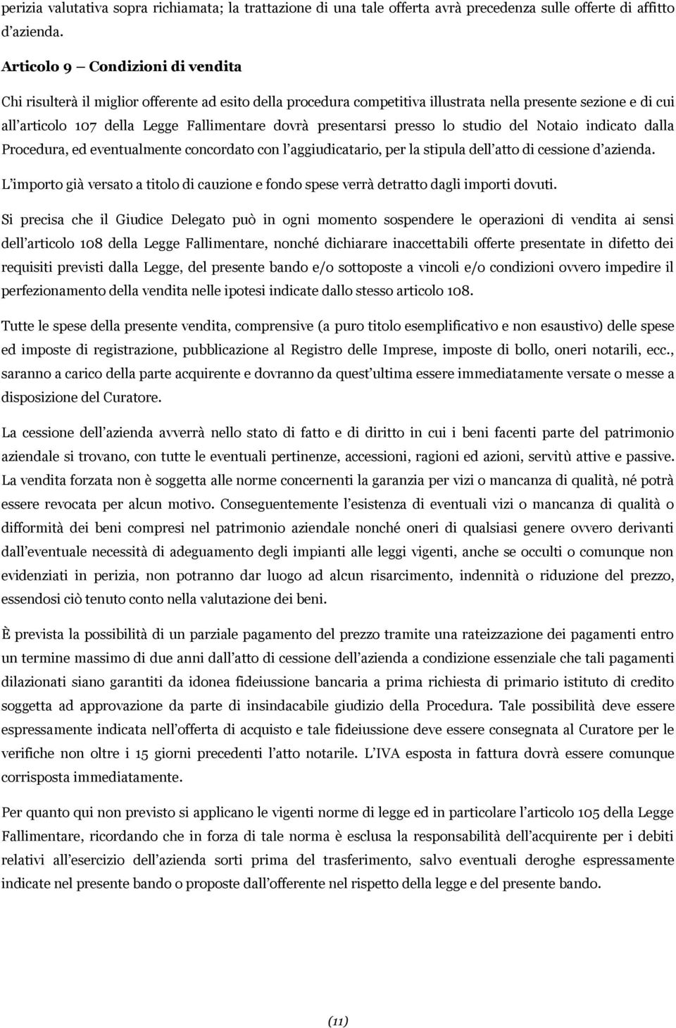 presentarsi presso lo studio del Notaio indicato dalla Procedura, ed eventualmente concordato con l aggiudicatario, per la stipula dell atto di cessione d azienda.