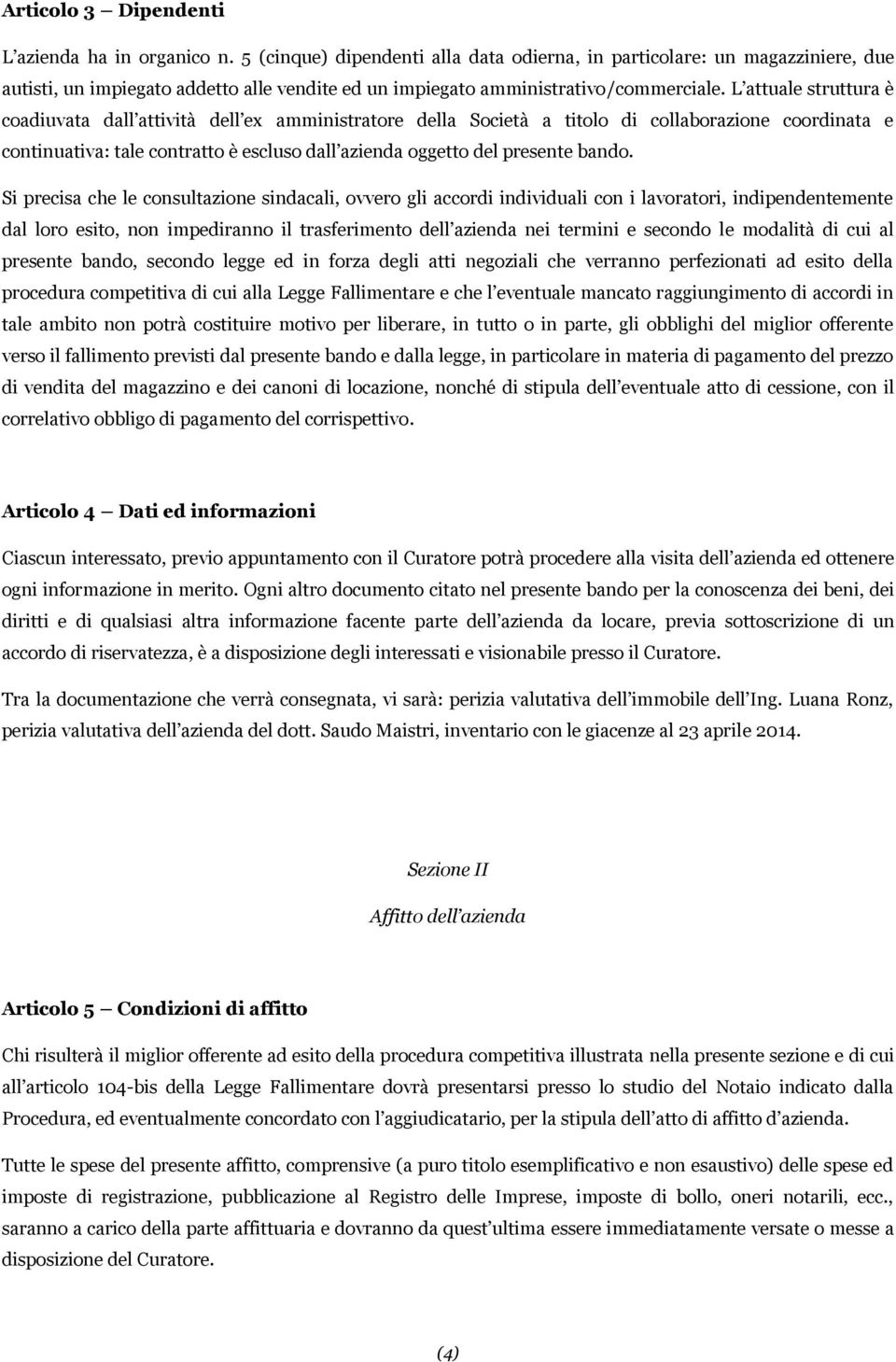 L attuale struttura è coadiuvata dall attività dell ex amministratore della Società a titolo di collaborazione coordinata e continuativa: tale contratto è escluso dall azienda oggetto del presente