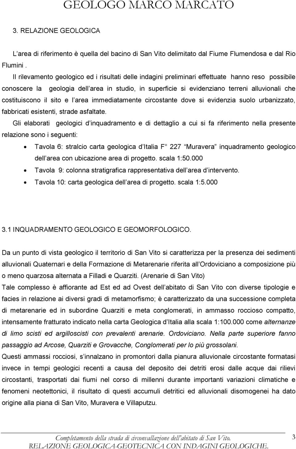 costituiscono il sito e l area immediatamente circostante dove si evidenzia suolo urbanizzato, fabbricati esistenti, strade asfaltate.