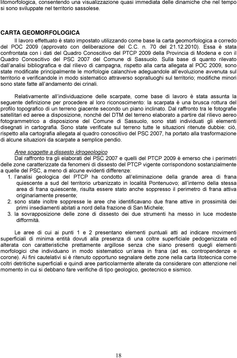 Essa è stata confrontata con i dati del Quadro Conoscitivo del PTCP 2009 della Provincia di Modena e con il Quadro Conoscitivo del PSC 2007 del Comune di Sassuolo.