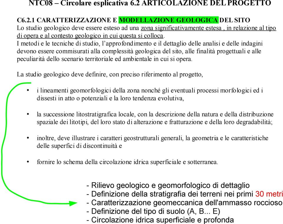 1 CARATTERIZZAZIONE E MODELLAZIONE GEOLOGICA DEL SITO Lo studio geologico deve essere esteso ad una zona significativamente estesa, in relazione al tipo di opera e al contesto geologico in cui questa