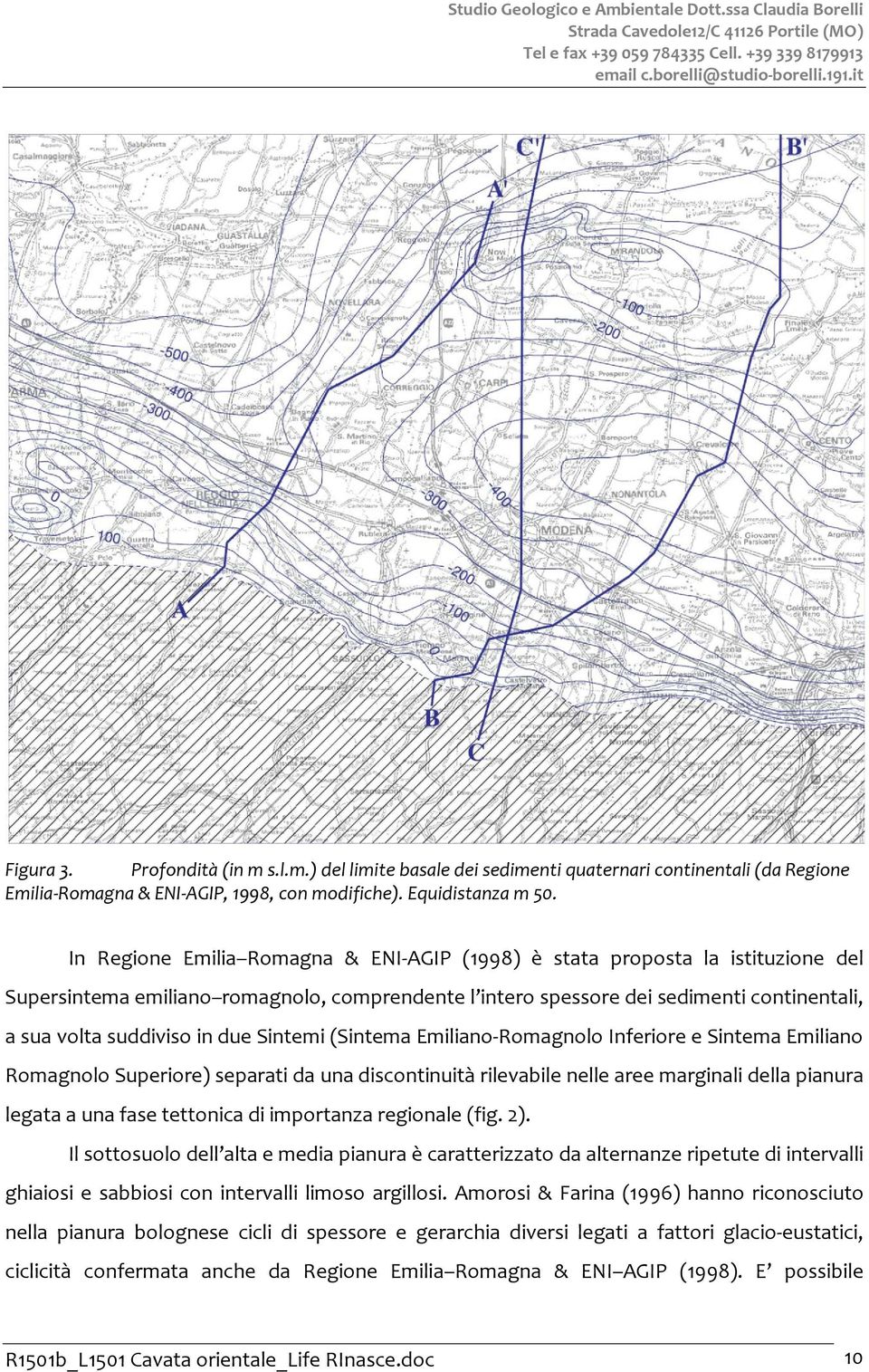 In Regione Emilia Romagna & ENI-AGIP (1998) è stata proposta la istituzione del Supersintema emiliano romagnolo, comprendente l intero spessore dei sedimenti continentali, a sua volta suddiviso in