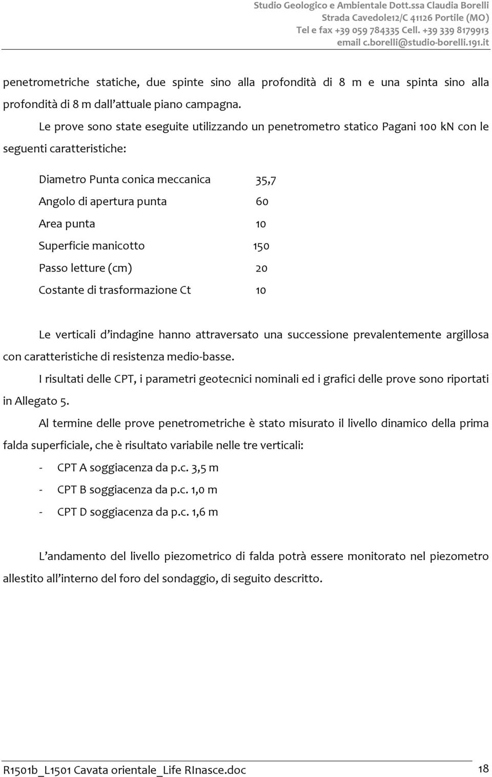 Le prove sono state eseguite utilizzando un penetrometro statico Pagani 100 kn con le seguenti caratteristiche: Diametro Punta conica meccanica 35,7 Angolo di apertura punta 60 Area punta 10