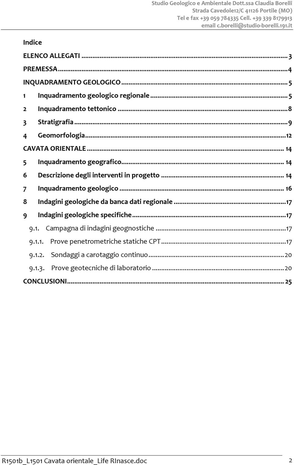 .. 12 CAVATA ORIENTALE... 14 5 Inquadramento geografico... 14 6 Descrizione degli interventi in progetto... 14 7 Inquadramento geologico... 16 8 Indagini geologiche da banca dati regionale.