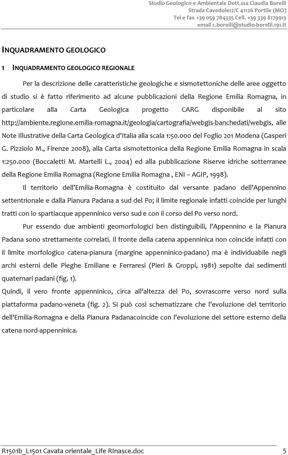 pubblicazioni della Regione Emilia Romagna, in particolare alla Carta Geologica progetto CARG disponibile al sito http://ambiente.regione.emilia-romagna.