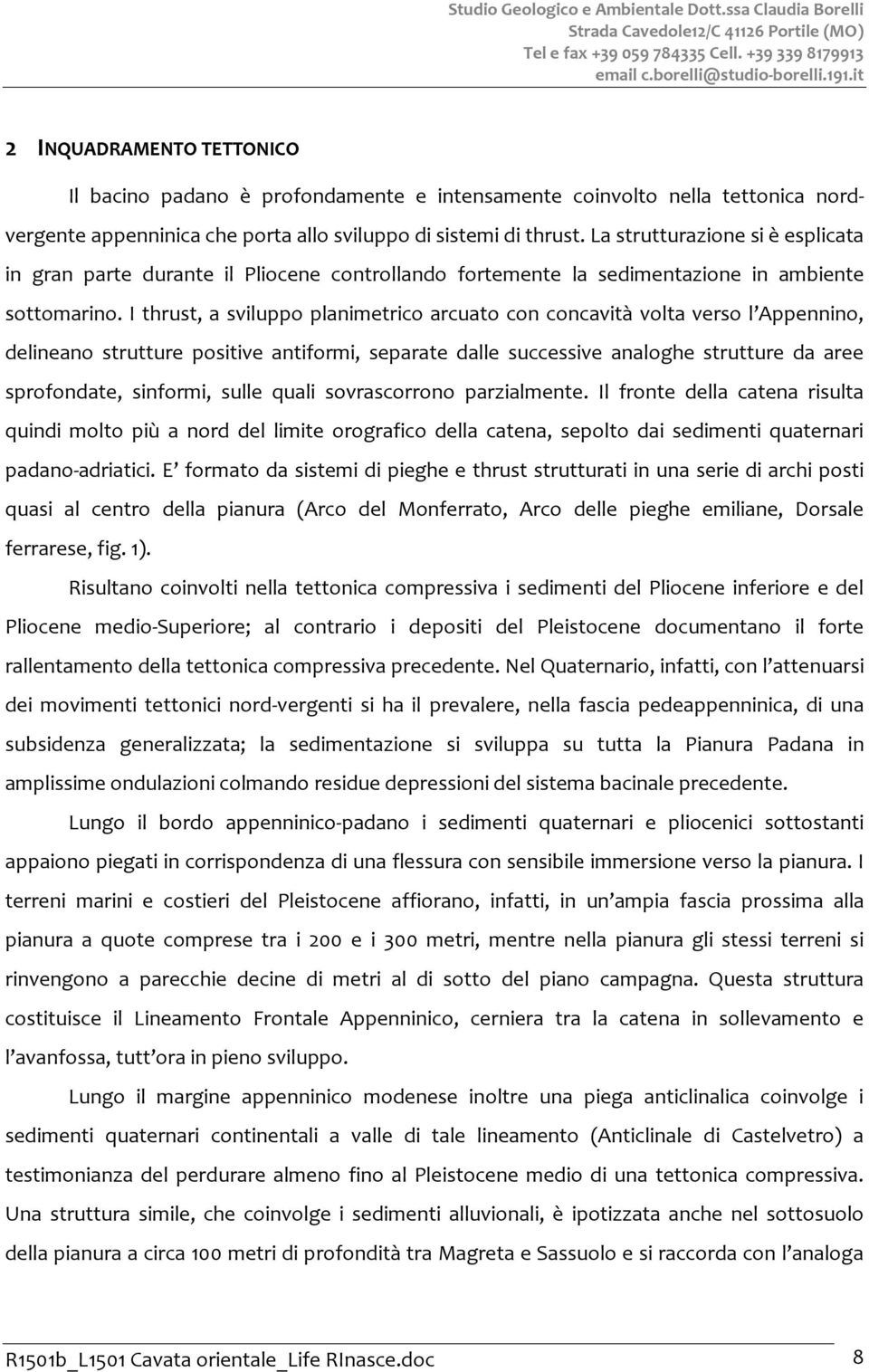 La strutturazione si è esplicata in gran parte durante il Pliocene controllando fortemente la sedimentazione in ambiente sottomarino.