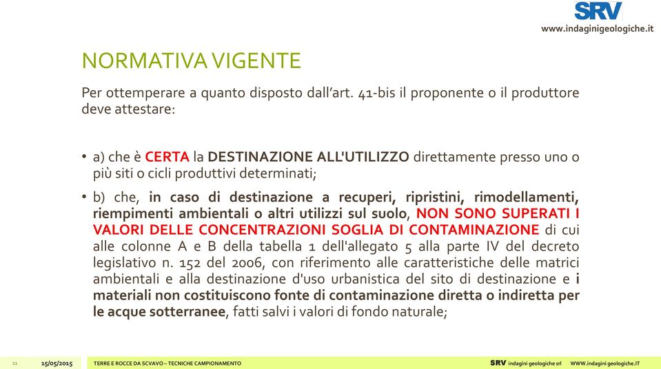 recuperi, ripristini, rimodellamenti, riempimenti ambientali o altri utilizzi sul suolo, NON SONO SUPERATI I VALORI DELLE CONCENTRAZIONI SOGLIA DI CONTAMINAZIONE di cui alle colonne A e B della