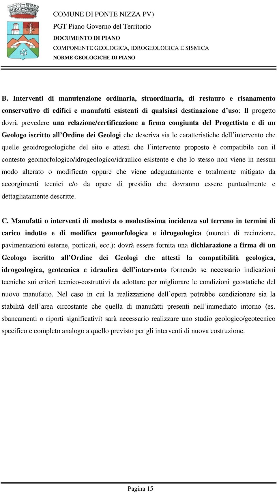 attesti che l intervento proposto è compatibile con il contesto geomorfologico/idrogeologico/idraulico esistente e che lo stesso non viene in nessun modo alterato o modificato oppure che viene