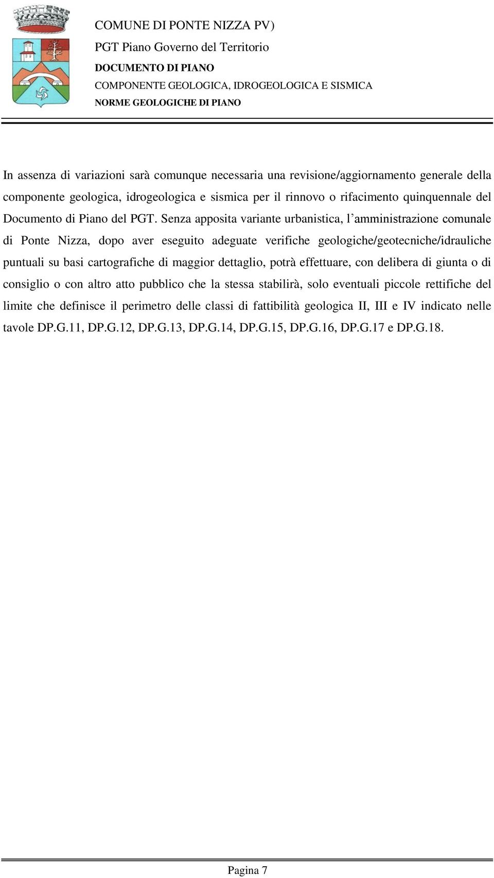 Senza apposita variante urbanistica, l amministrazione comunale di Ponte Nizza, dopo aver eseguito adeguate verifiche geologiche/geotecniche/idrauliche puntuali su basi cartografiche di