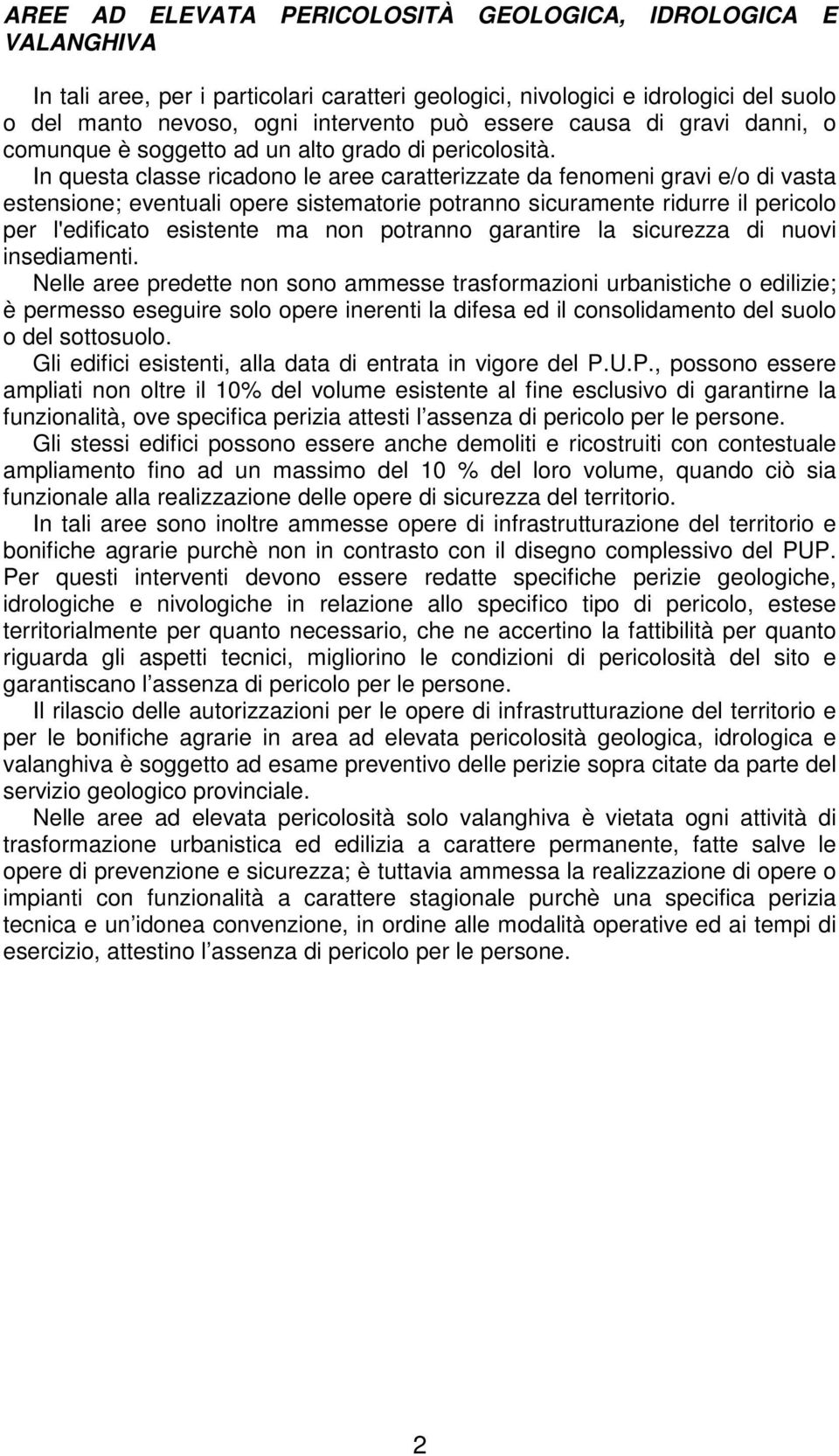 In questa classe ricadono le aree caratterizzate da fenomeni gravi e/o di vasta estensione; eventuali opere sistematorie potranno sicuramente ridurre il pericolo per l'edificato esistente ma non