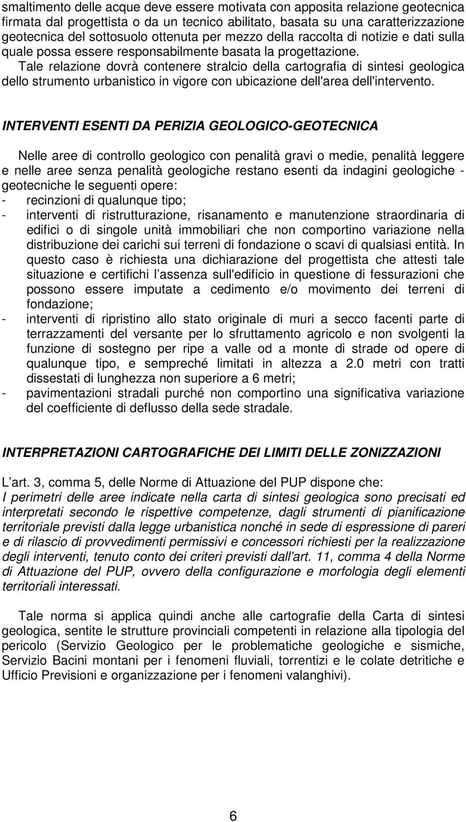 Tale relazione dovrà contenere stralcio della cartografia di sintesi geologica dello strumento urbanistico in vigore con ubicazione dell'area dell'intervento.