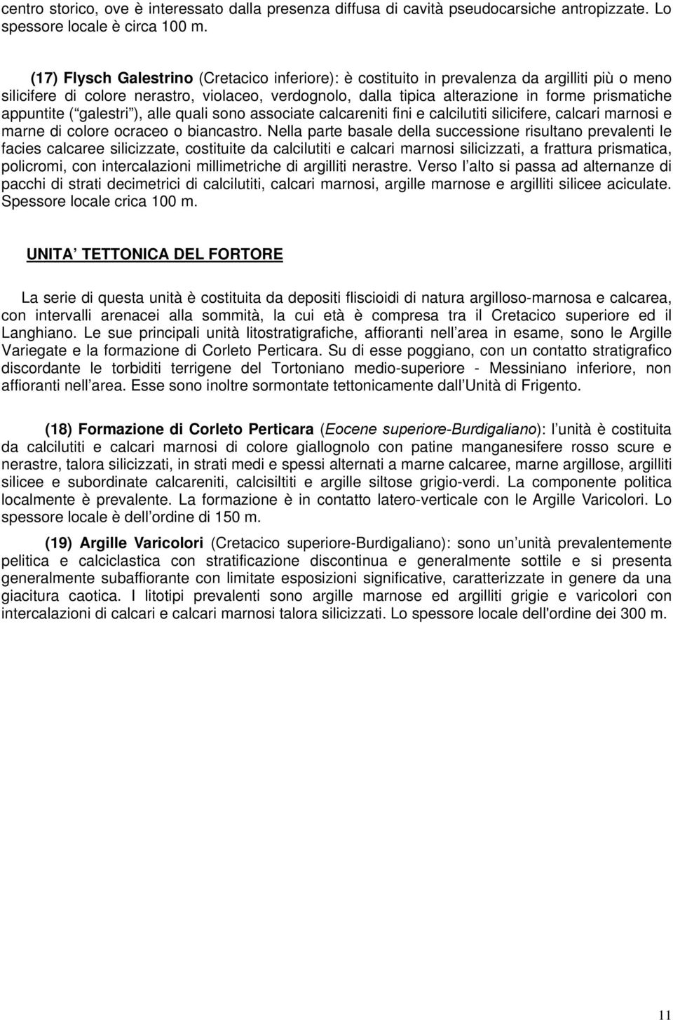 appuntite ( galestri ), alle quali sono associate calcareniti fini e calcilutiti silicifere, calcari marnosi e marne di colore ocraceo o biancastro.