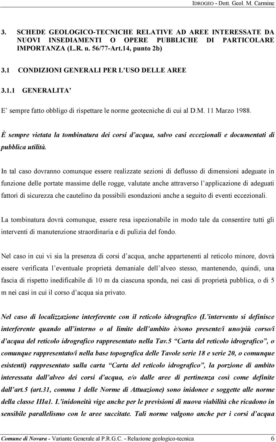 È sempre vietata la tombinatura dei corsi d acqua, salvo casi eccezionali e documentati di pubblica utilità.