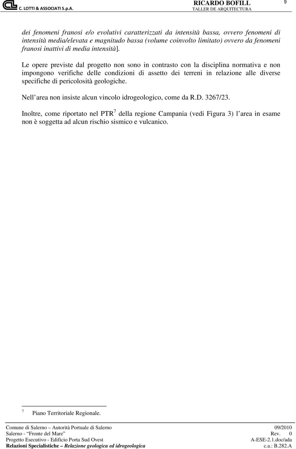 Le opere previste dal progetto non sono in contrasto con la disciplina normativa e non impongono verifiche delle condizioni di assetto dei terreni in relazione alle