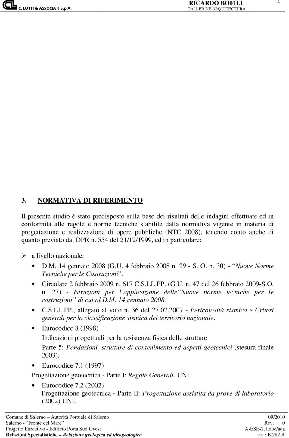 14 gennaio 2008 (G.U. 4 febbraio 2008 n. 29 - S. O. n. 30) - Nuove Norme Tecniche per le Costruzioni. Circolare 2 febbraio 2009 n. 617 C.S.LL.PP. (G.U. n. 47 del 26 febbraio 2009-S.O. n. 27) - Istruzioni per l applicazione delle Nuove norme tecniche per le costruzioni di cui al D.