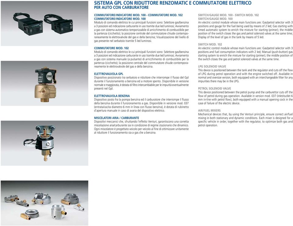 temporizzabile di arricchimento di combustibile per la partenza (cicchetto); la posizione centrale del commutatore chiude contemporaneamente le elettrovalvole del gas e della benzina; Visualizzazione