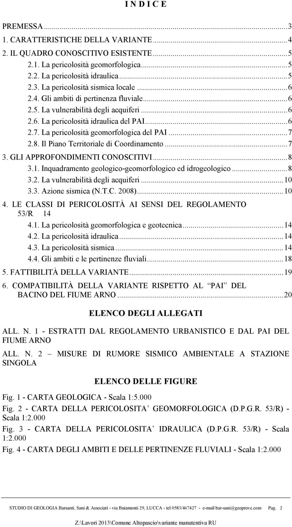 Il Piano Territoriale di Coordinamento...7 3. GLI APPROFONDIMENTI CONOSCITIVI...8 3.1. Inquadramento geologico-geomorfologico ed idrogeologico...8 3.2. La vulnerabilità degli acquiferi...10 3.3. Azione sismica (N.