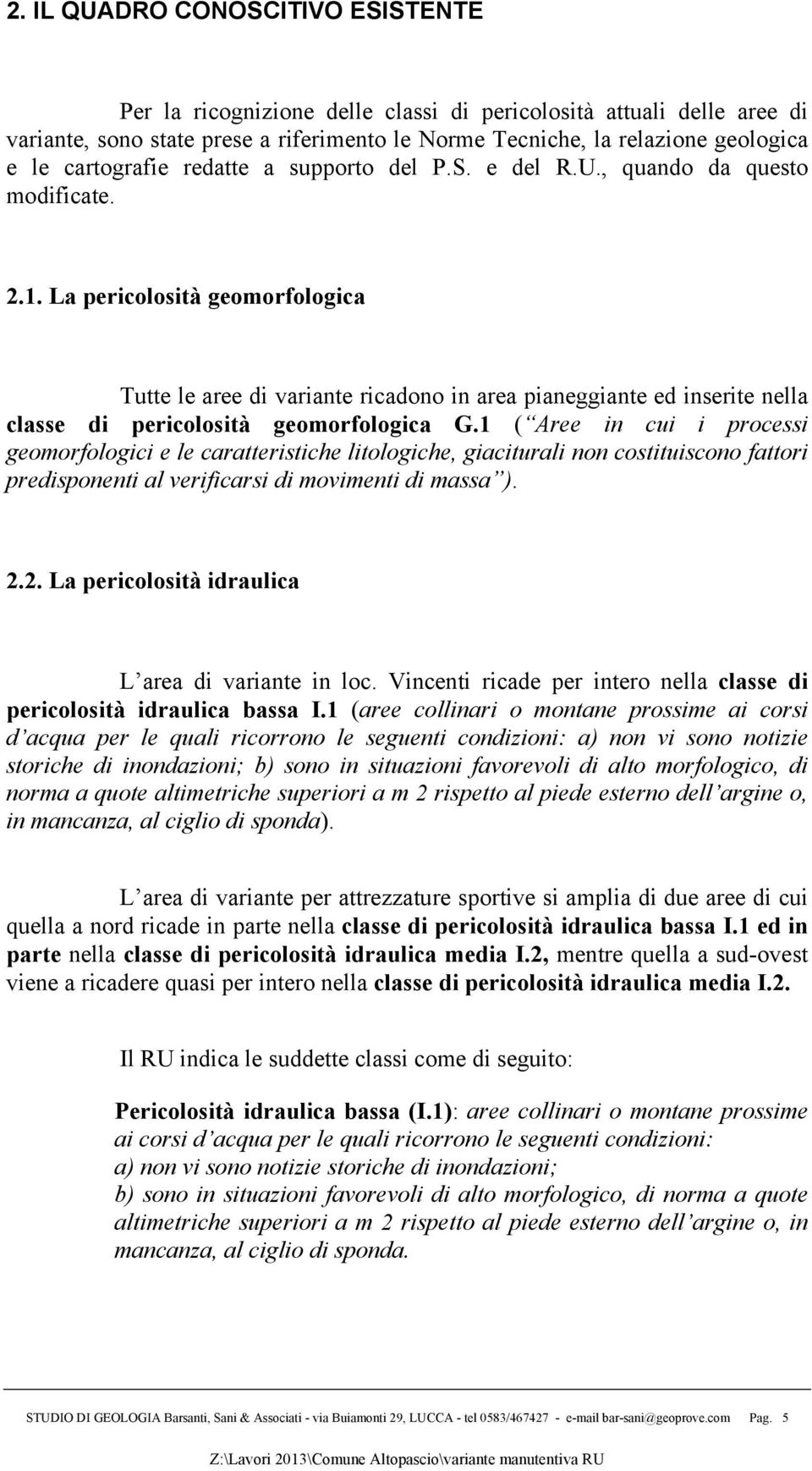 La pericolosità geomorfologica Tutte le aree di variante ricadono in area pianeggiante ed inserite nella classe di pericolosità geomorfologica G.