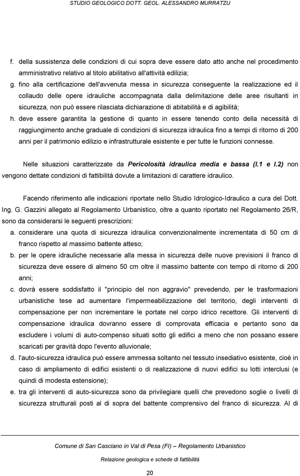 può essere rilasciata dichiarazione di abitabilità e di agibilità; h.