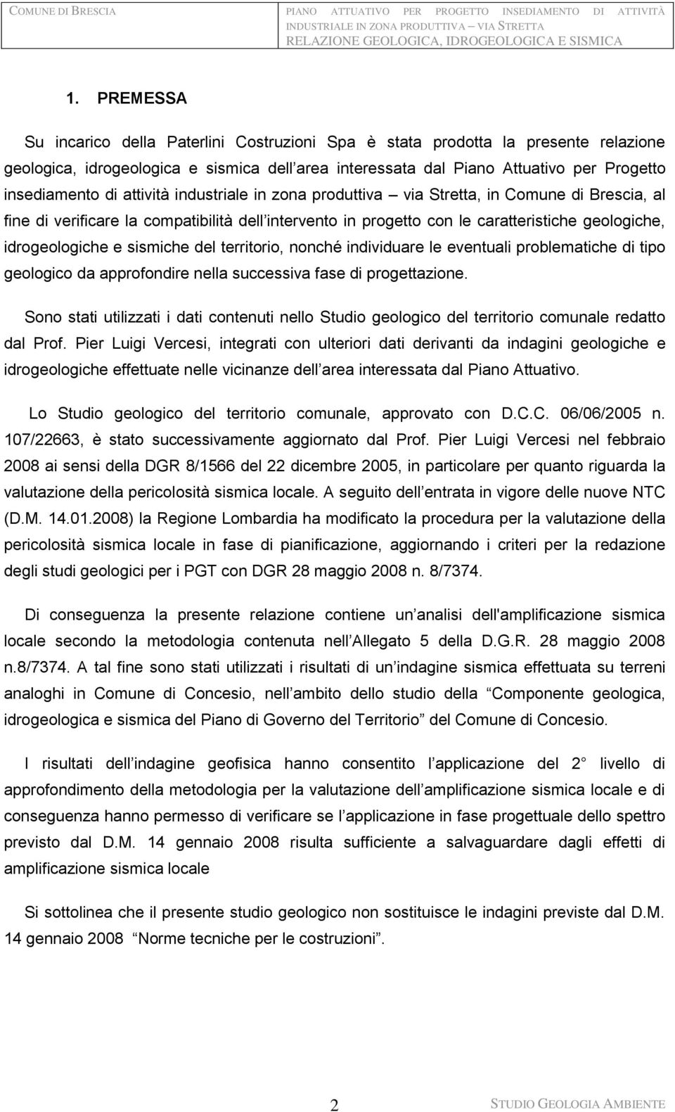 sismiche del territorio, nonché individuare le eventuali problematiche di tipo geologico da approfondire nella successiva fase di progettazione.