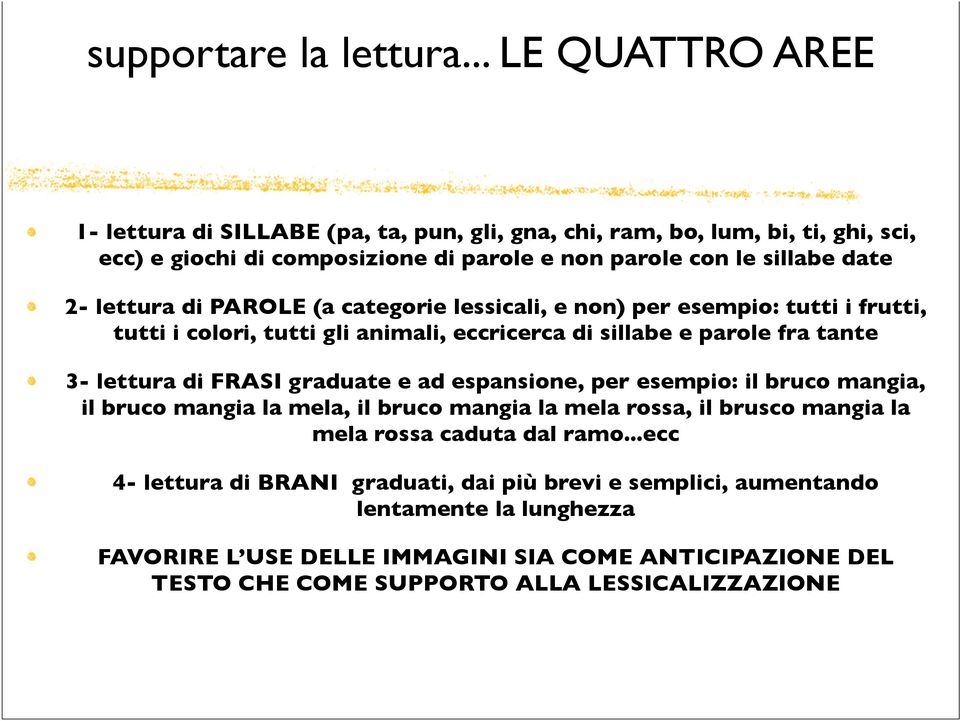 lettura di PAROLE (a categorie lessicali, e non) per esempio: tutti i frutti, tutti i colori, tutti gli animali, eccricerca di sillabe e parole fra tante 3- lettura di FRASI graduate