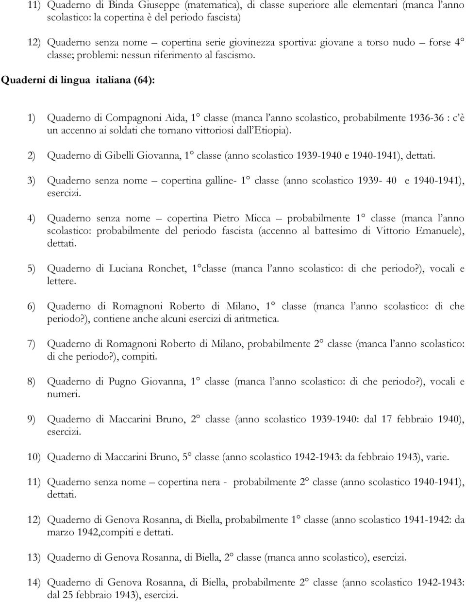 Quaderni di lingua italiana (64): 1) Quaderno di Compagnoni Aida, 1 classe (manca l anno scolastico, probabilmente 1936-36 : c è un accenno ai soldati che tornano vittoriosi dall Etiopia).