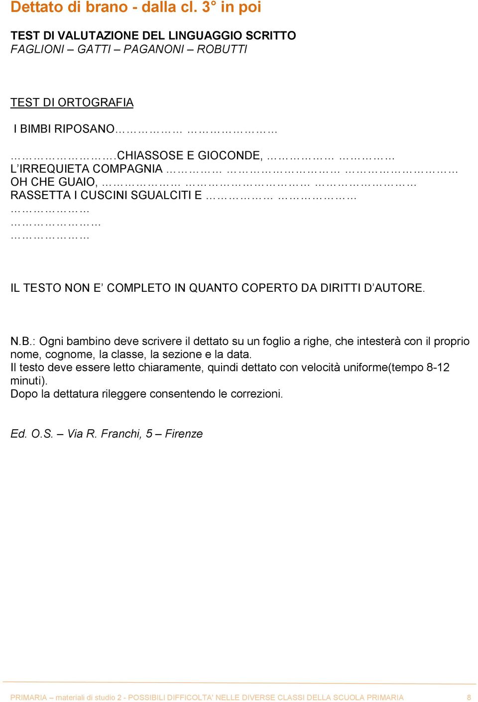 : Ogni bambino deve scrivere il dettato su un foglio a righe, che intesterà con il proprio nome, cognome, la classe, la sezione e la data.