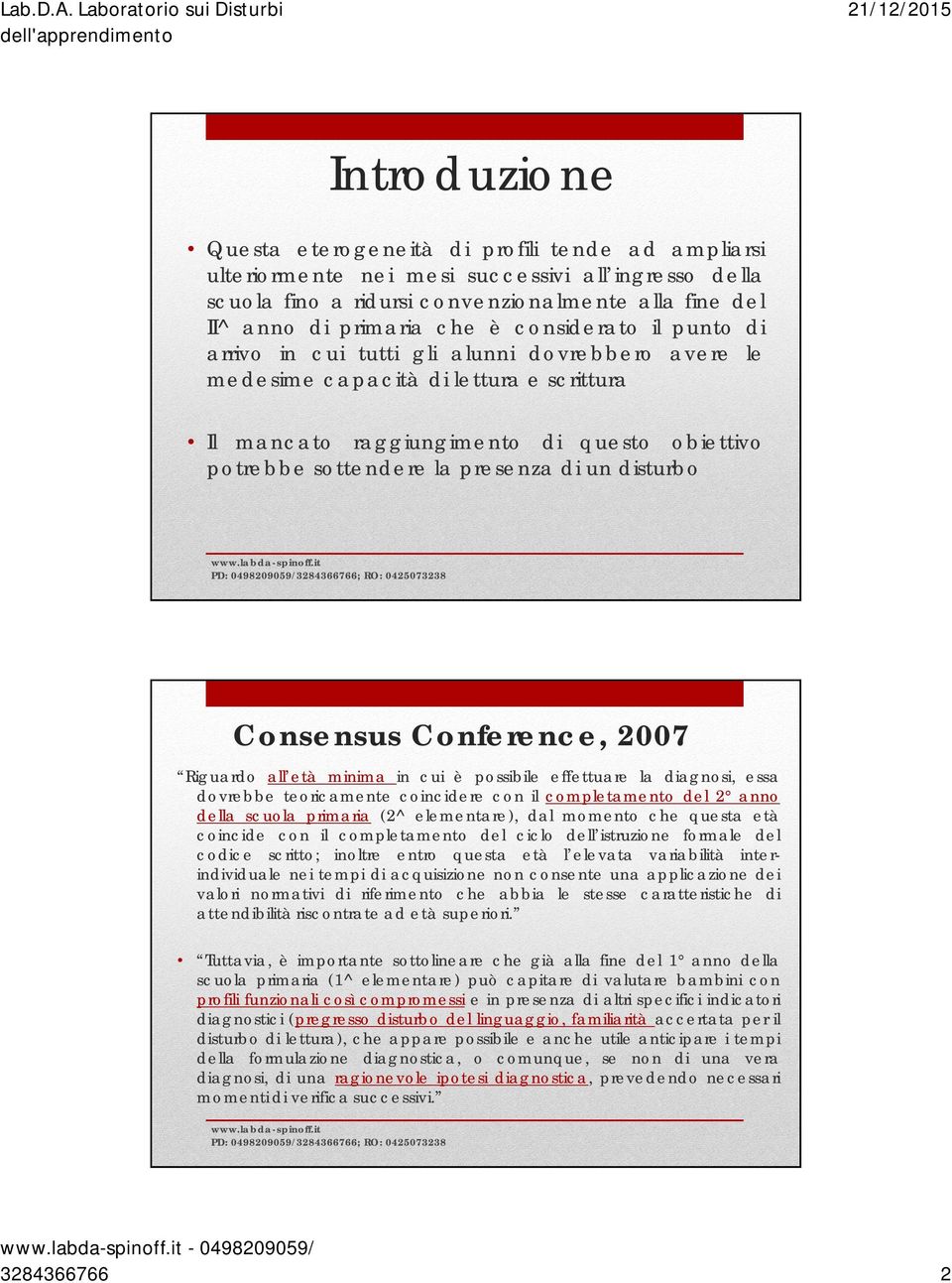 disturbo Consensus Conference, 2007 Riguardo all età minima in cui è possibile effettuare la diagnosi, essa dovrebbe teoricamente coincidere con il completamento del 2 anno della scuola primaria (2^