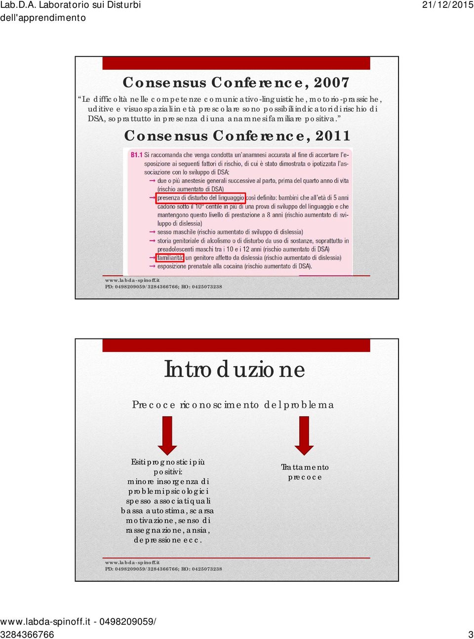 Consensus Conference, 2011 Introduzione Precoce riconoscimento del problema Esiti prognostici più positivi: minore insorgenza di problemi