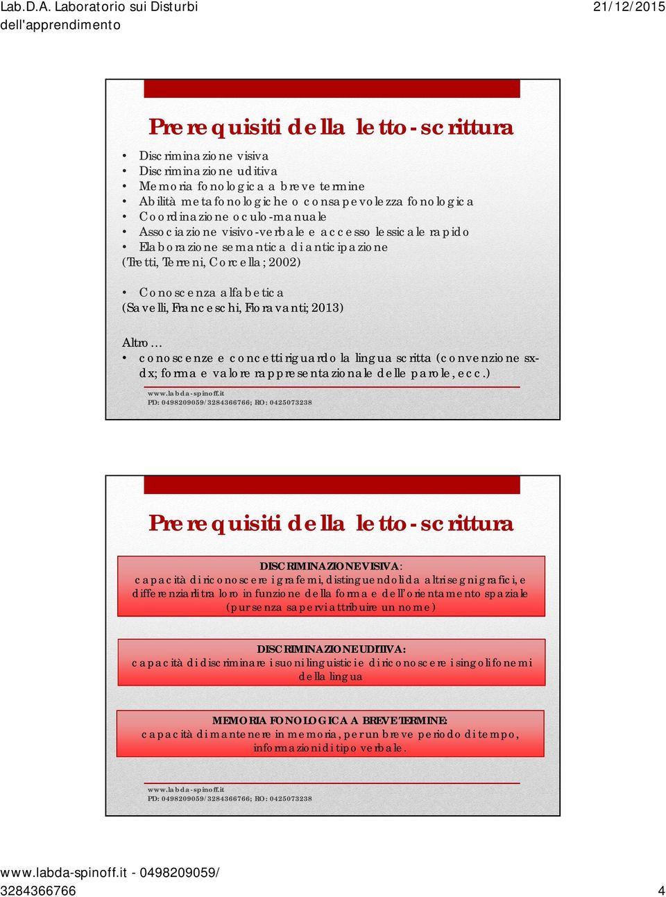 conoscenze e concetti riguardo la lingua scritta (convenzione sxdx; forma e valore rappresentazionale delle parole, ecc.