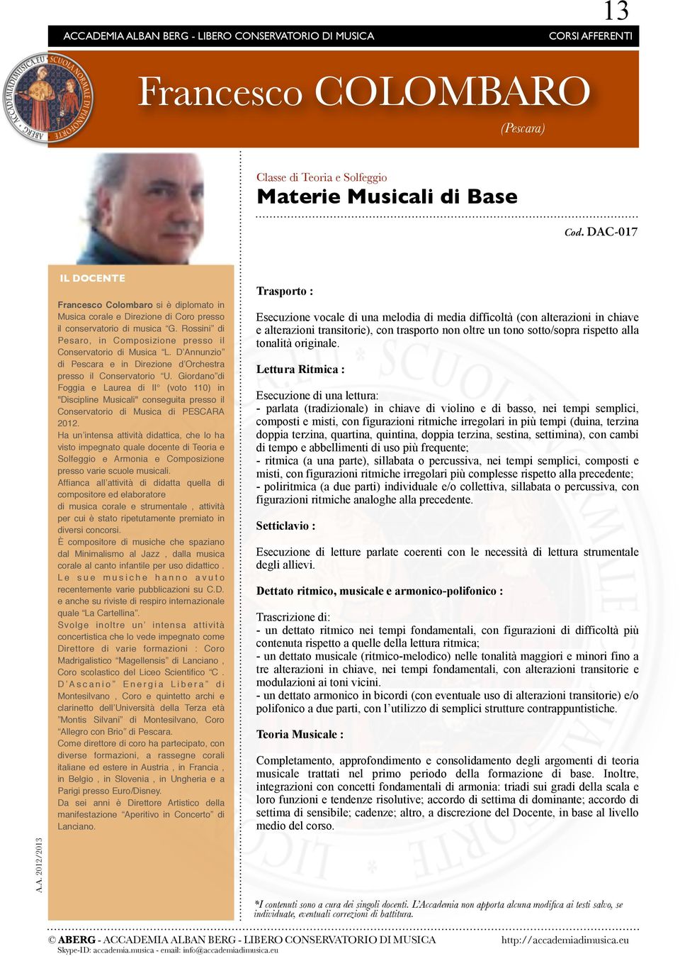 terzina doppia terzina, quartina, quintina, doppia terzina, sestina, settimina), con cambi di tempo e abbellimenti di uso più frequente; - ritmica (a una parte), sillabata o percussiva, nei tempi