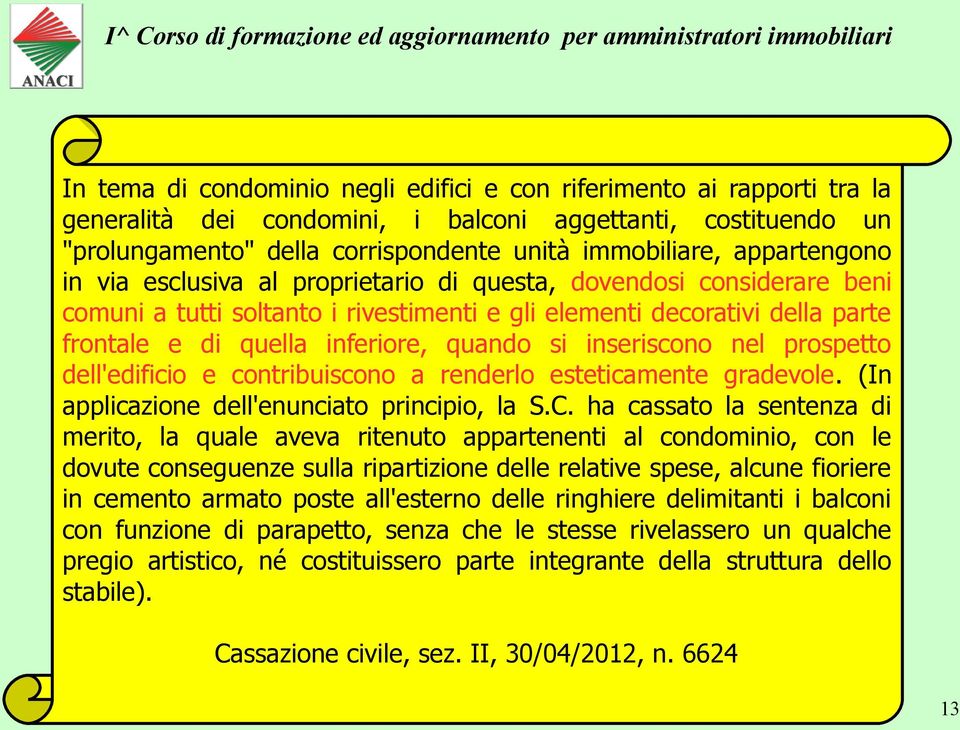 si inseriscono nel prospetto dell'edificio e contribuiscono a renderlo esteticamente gradevole. (In applicazione dell'enunciato principio, la S.C.