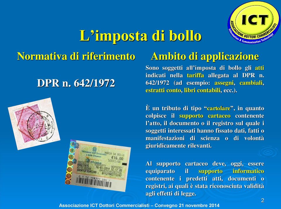 È un tributo di tipo cartolare, in quanto colpisce il supporto cartaceo contenente l atto, il documento o il registro sul quale i soggetti interessati hanno fissato dati,