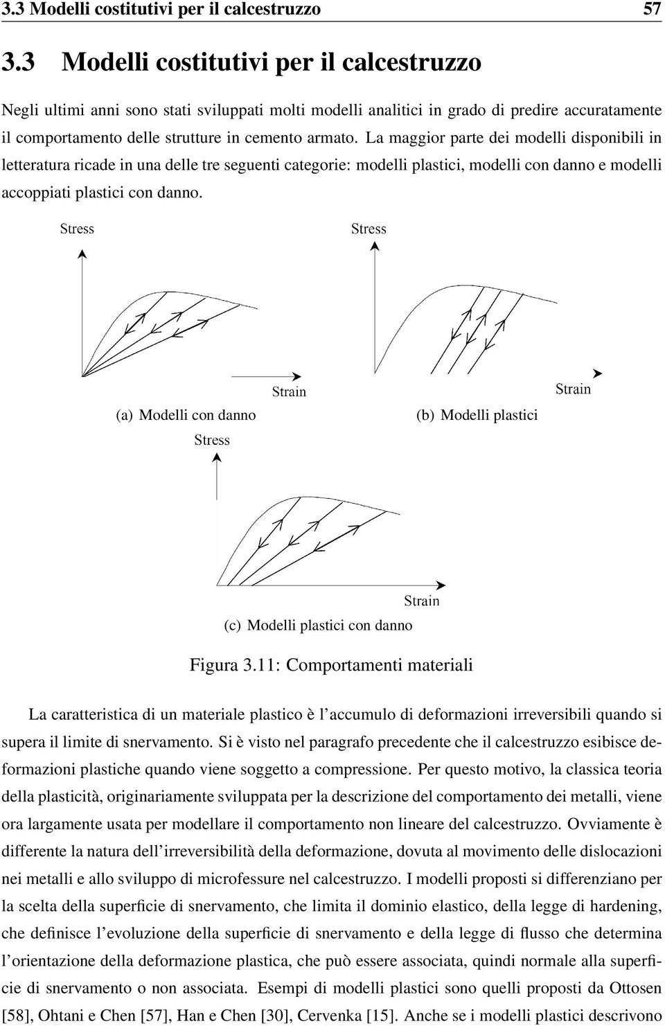 La maggior parte dei modelli disponibili in letteratura ricade in una delle tre seguenti categorie: modelli plastici, modelli con danno e modelli accoppiati plastici con danno.