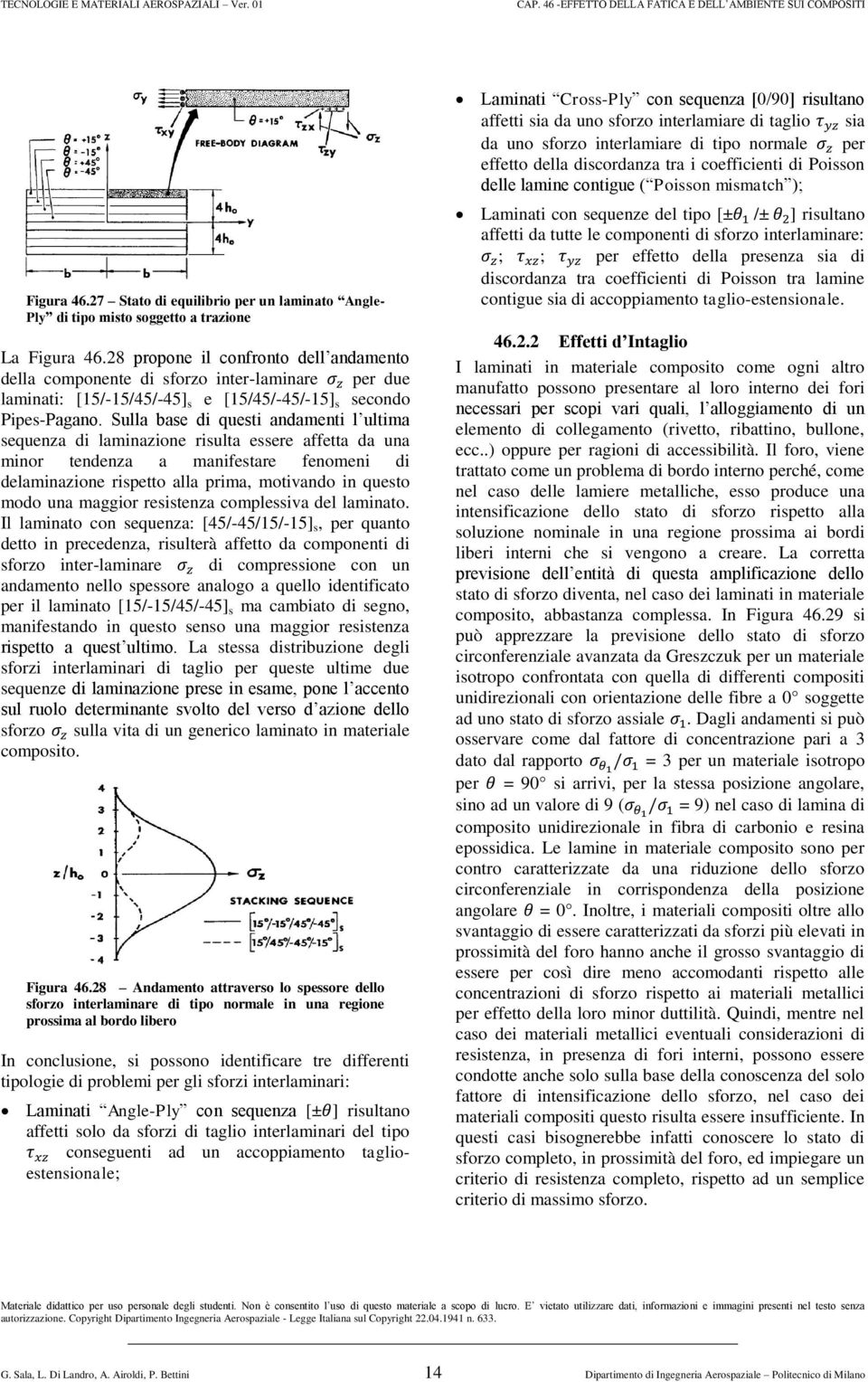 Sulla base di questi andamenti l ultima sequenza di laminazione risulta essere affetta da una minor tendenza a manifestare fenomeni di delaminazione rispetto alla prima, motivando in questo modo una