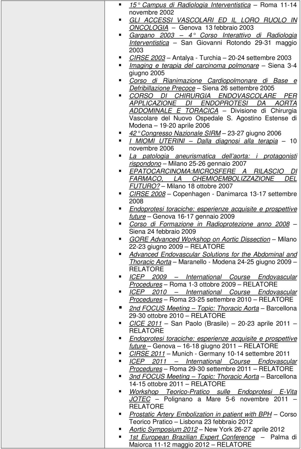 Cardiopolmonare di Base e Defribillazione Precoce Siena 26 settembre 2005 CORSO DI CHIRURGIA ENDOVASCOLARE PER APPLICAZIONE DI ENDOPROTESI DA AORTA ADDOMINALE E TORACICA Divisione di Chirurgia