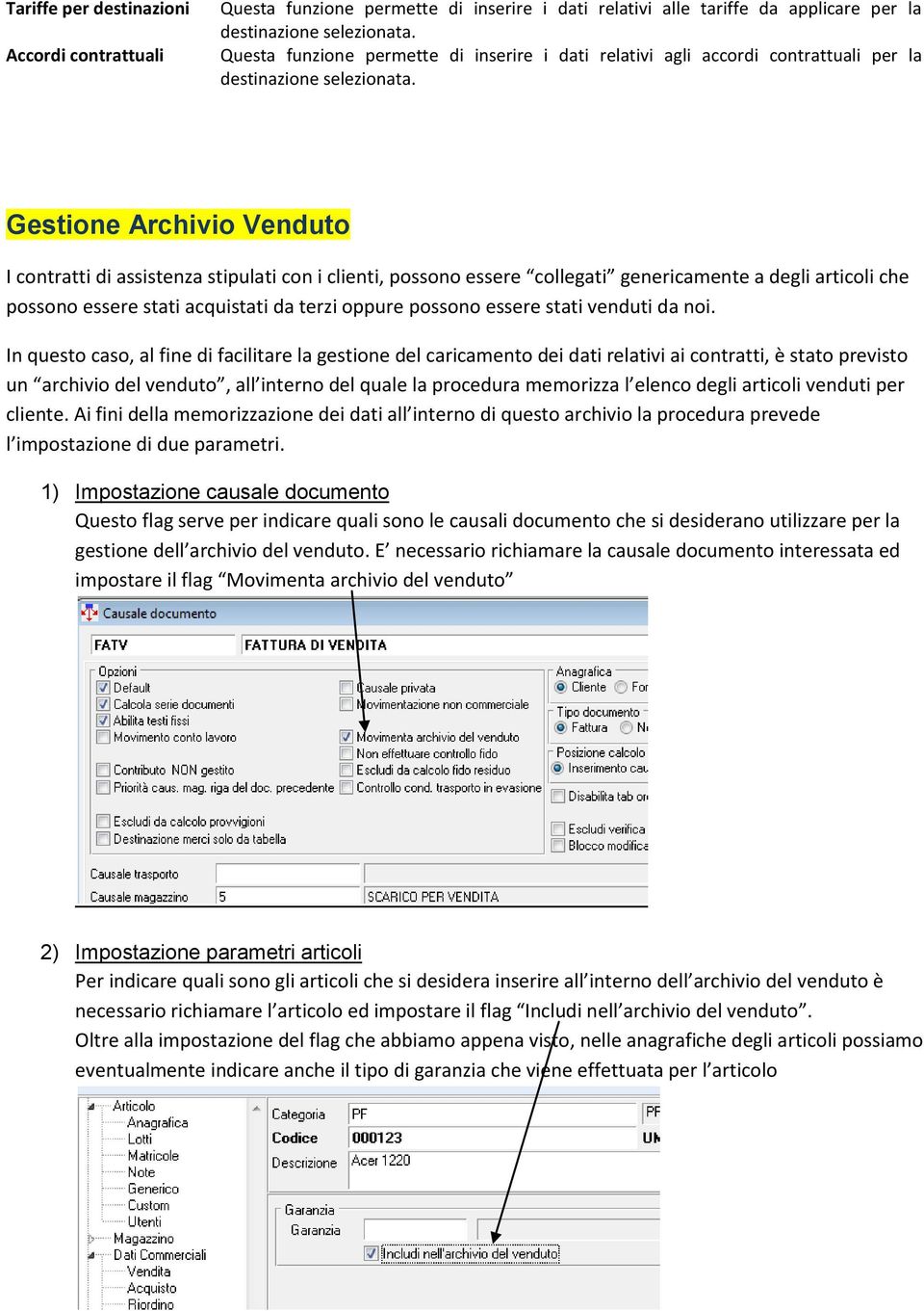 Gestione Archivio Venduto I contratti di assistenza stipulati con i clienti, possono essere collegati genericamente a degli articoli che possono essere stati acquistati da terzi oppure possono essere