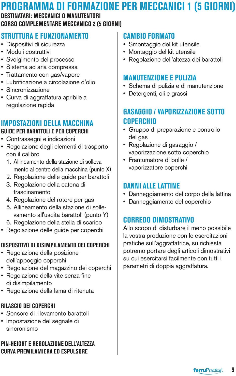 IMPOSTAZIONI DELLA MACCHINA GUIDE PER BARATTOLI E PER COPERCHI Contrassegni e indicazioni Regolazione degli elementi di trasporto con il calibro 1.