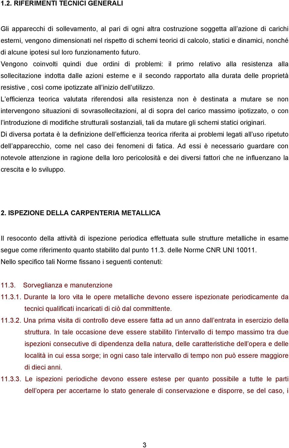 Vengono coinvolti quindi due ordini di problemi: il primo relativo alla resistenza alla sollecitazione indotta dalle azioni esterne e il secondo rapportato alla durata delle proprietà resistive, così