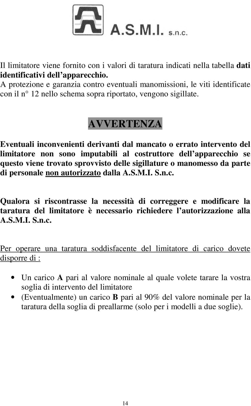 AVVERTENZA Eventuali inconvenienti derivanti dal mancato o errato intervento del limitatore non sono imputabili al costruttore dell apparecchio se questo viene trovato sprovvisto delle sigillature o