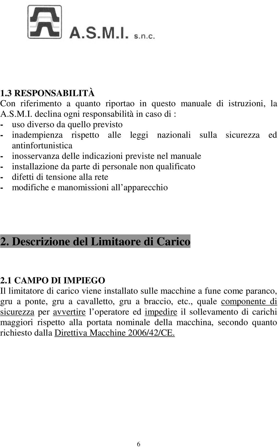 nazionali sulla sicurezza ed antinfortunistica - inosservanza delle indicazioni previste nel manuale - installazione da parte di personale non qualificato - difetti di tensione alla rete - modifiche