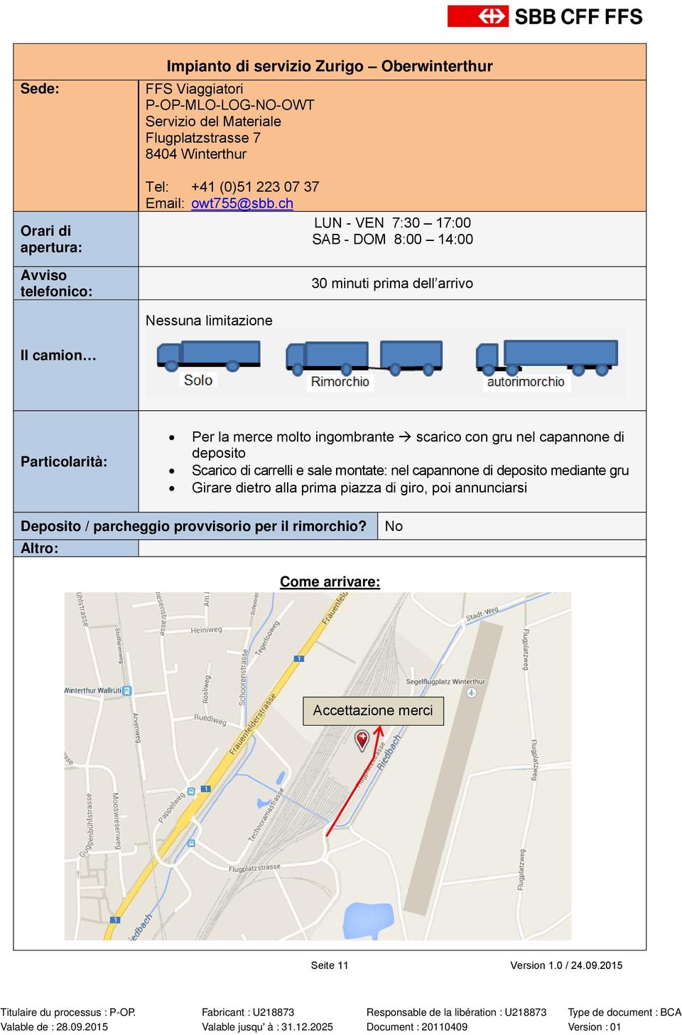 ch LUN - VEN 7:30 17:00 SAB - DOM 8:00 14:00 30 minuti prima dell arrivo Nessuna limitazione Per la merce molto ingombrante à scarico con gru nel