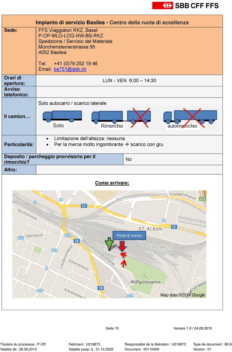 ch Solo autocarro / scarico laterale LUN - VEN 6:00 14:30 Limitazione dell altezza: nessuna Per la merce molto