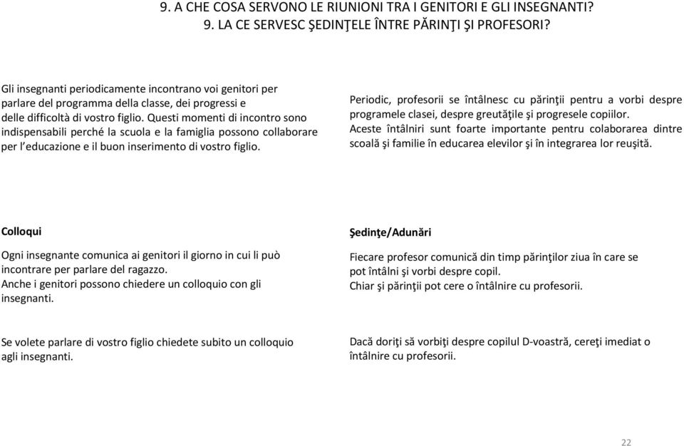 Questi momenti di incontro sono indispensabili perché la scuola e la famiglia possono collaborare per l educazione e il buon inserimento di vostro figlio.