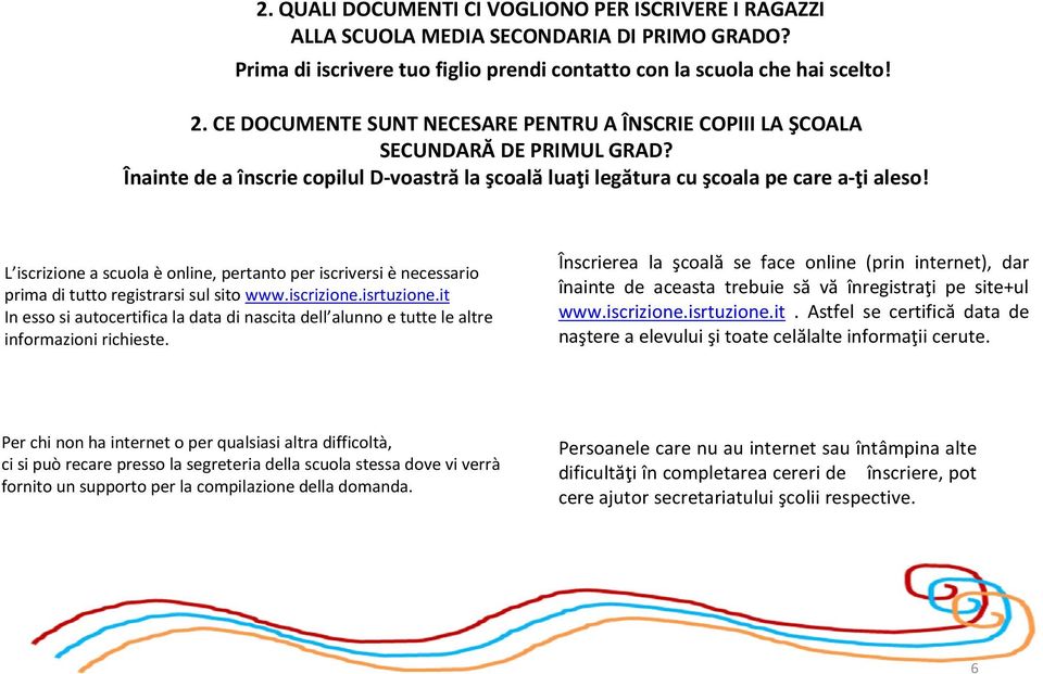 L iscrizione a scuola è online, pertanto per iscriversi è necessario prima di tutto registrarsi sul sito www.iscrizione.isrtuzione.