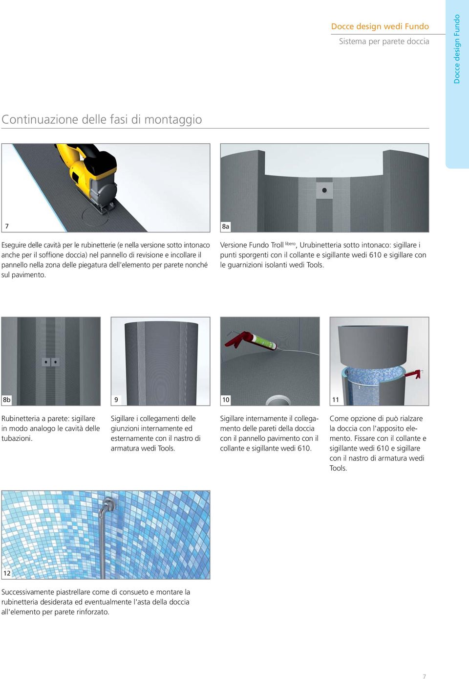 8a Versione Fundo Troll libero, Urubinetteria sotto intonaco: sigillare i punti sporgenti con il collante e sigillante wedi 610 e sigillare con le guarnizioni isolanti wedi Tools.