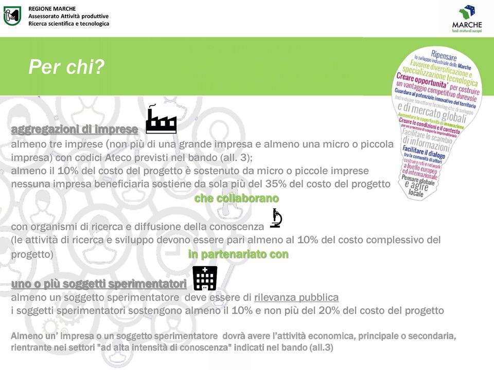 ricerca e diffusione della conoscenza (le attività di ricerca e sviluppo devono essere pari almeno al 10% del costo complessivo del progetto) in partenariato con uno o più soggetti sperimentatori