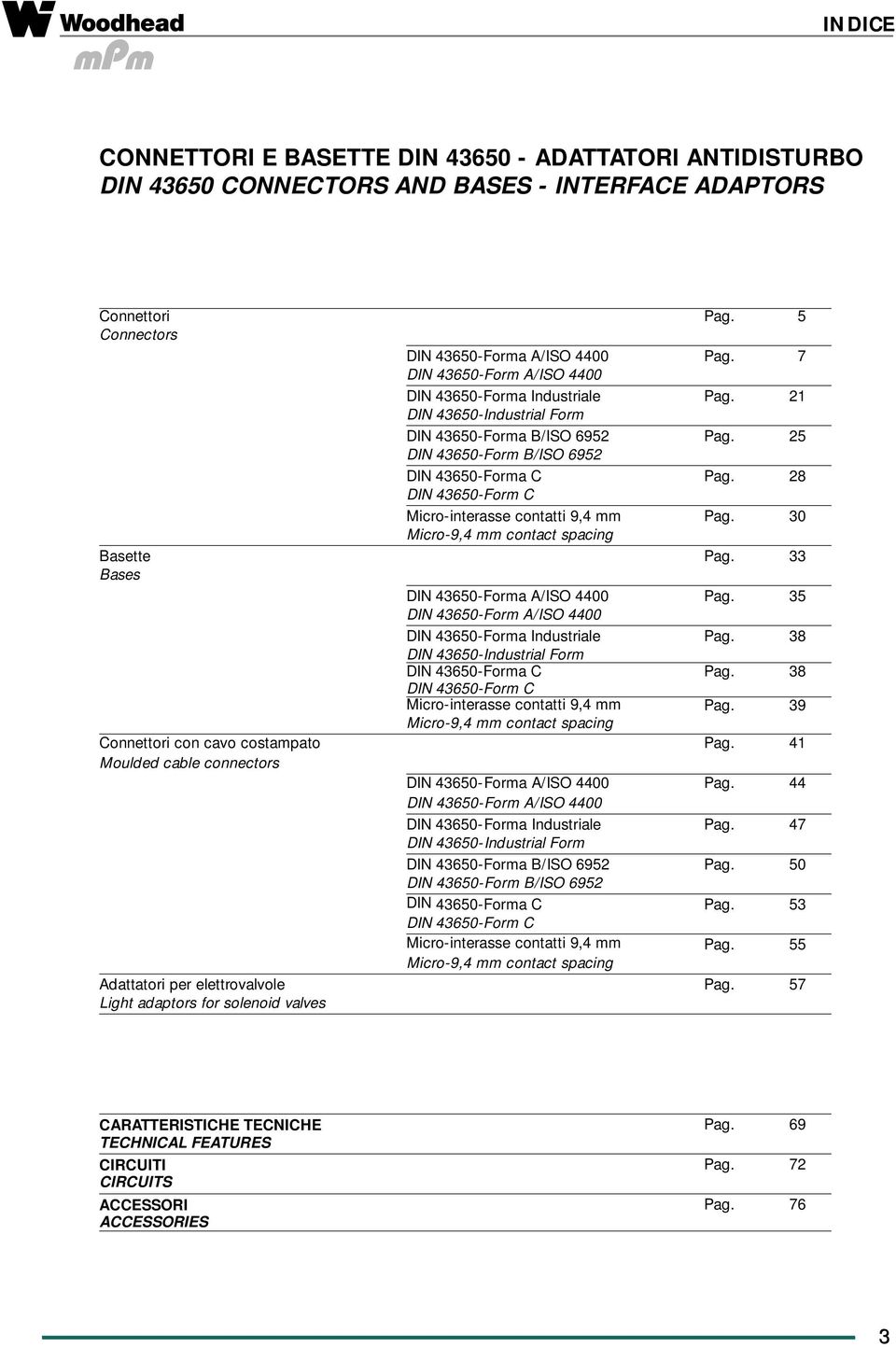 28 DIN 43650Form C Microinterasse contatti 9,4 mm Pag. 30 Micro9,4 mm contact spacing Basette Pag. 33 Bases DIN 43650Forma A/ISO 4400 Pag. 35 DIN 43650Form A/ISO 4400 DIN 43650Forma Industriale Pag.